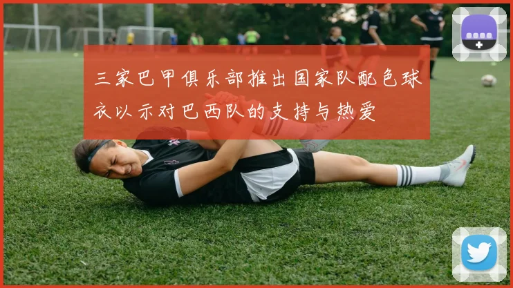 三家巴甲俱乐部推出国家队配色球衣以示对巴西队的支持与热爱